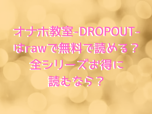 オナホ教室-DROPOUT-はrawで無料で読める？全シリーズお得に読むなら？