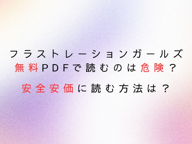 フラストレーションガールズ無料PDFで読むのは危険？安全安価に読む方法は？